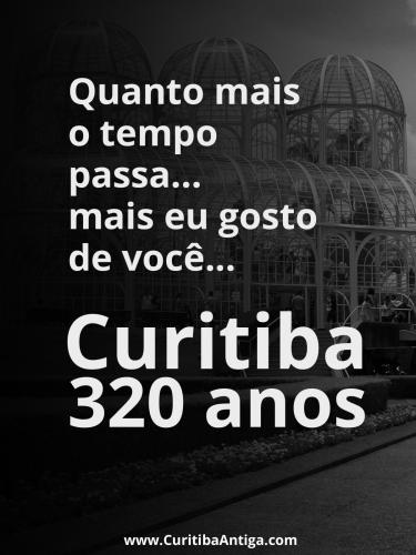 Quanto mais o tempo passa mais eu gosto de você Curitiba 320 anos